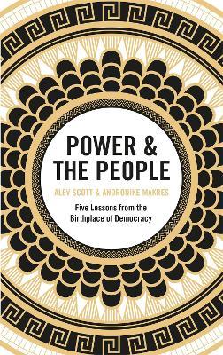 Power & the People: Five Lessons from the Birthplace of Democracy - Alev Scott,Andronike Makres - cover