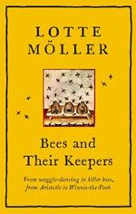 Bees and Their Keepers: From waggle-dancing to killer bees, from Aristotle to Winnie-the-Pooh