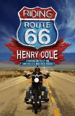 Riding Route 66: Finding Myself on America’s Mother Road - Henry Cole - cover