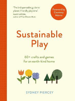 Sustainable Play: 60+ cardboard crafts and games for an earth-kind home - Sydney Piercey - cover