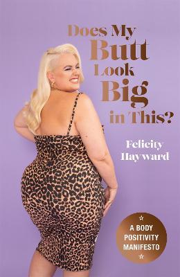 Does My Butt Look Big in This: A Body Positivity Manifesto - Felicity Hayward - cover