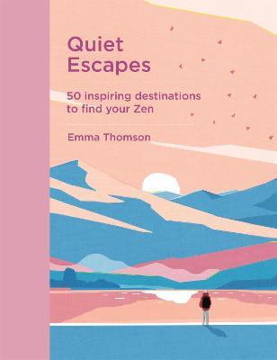 Quiet Escapes: 50 inspiring destinations to find your Zen - Emma Thomson - cover