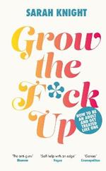 Grow the F*ck Up: How to be an adult and get treated like one