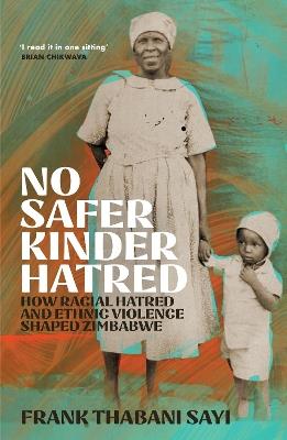 No Safer Kinder Hatred: How Racial Hatred and Ethnic Violence Shaped Zimbabwe - Frank Thabani Sayi - cover