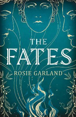 The Fates: A spellbindingly original mythical retelling for fans of CIRCE and ARIADNE - Rosie Garland - cover