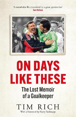 On Days Like These: The Lost Memoir of a Goalkeeper - Tim Rich - cover