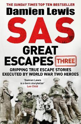 SAS Great Escapes Three: Gripping True Escape Stories Executed by World War Two Heroes - Damien Lewis - cover