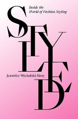 Styled: Inside the World of Fashion Styling - Jennifer Michalski-Bray - cover