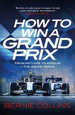 How to Win a Grand Prix: From Pit Lane to Podium - the Inside Track