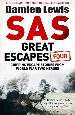SAS Great Escapes Four: the new volume of true World War Two escape stories from bestselling military historian Damien Lewis - Damien Lewis - cover