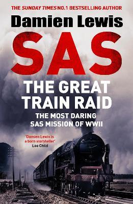 SAS The Great Train Raid: The Most Daring SAS Mission of WWII - Damien Lewis - cover