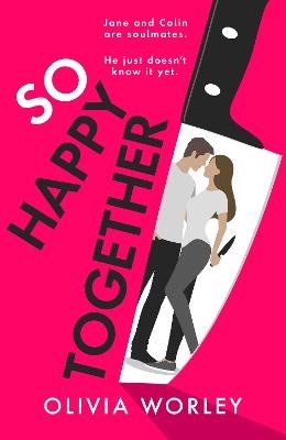 So Happy Together: An unrelentingly twisty, darkly hilarious thriller you won’t be able to put down! - Olivia Worley - cover