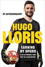 Earning My Spurs: A Life in Football from Nice to LA and Beyond: My Autobiography