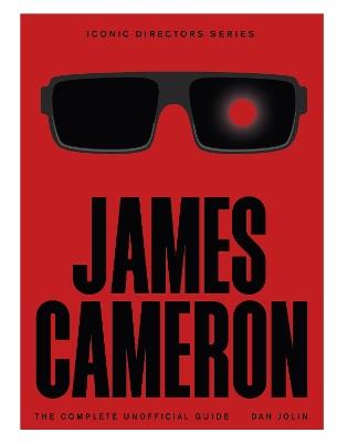 James Cameron: The Complete Unofficial Guide - Dan Jolin - cover