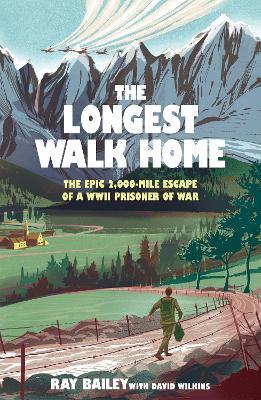 The Longest Walk Home: The epic 2,000 mile escape of a WWII POW, in his own words - Ray Bailey,David Wilkins - cover