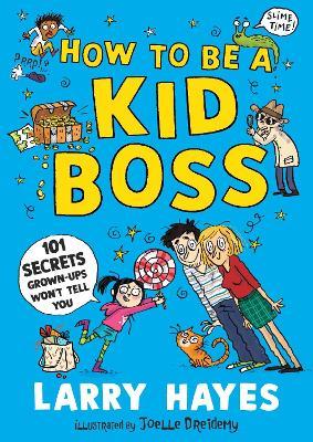 How to be a Kid Boss: 101 Secrets Grown-ups Won't Tell You - Larry Hayes - cover