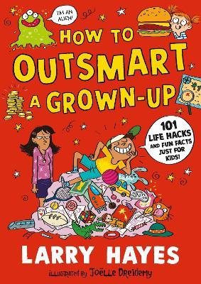 How to Outsmart a Grown-up: 101 Life Hacks and Fun Facts Just for Kids - Larry Hayes - cover
