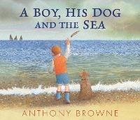 A Boy, His Dog and the Sea - Anthony Browne - cover