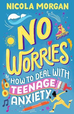 No Worries: How to Deal With Teenage Anxiety - Nicola Morgan - cover