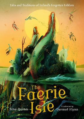 The Faerie Isle: Tales and Traditions of Ireland’s Forgotten Folklore - Síne Quinn - cover