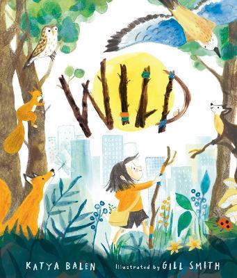 Wild: A heart-warming picture book about moving home, accepting change and connecting with nature from an award-winning author and illustrator - Katya Balen - cover
