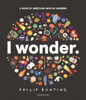 I Wonder: A Book of Questions with No Answers - Philip Bunting - cover