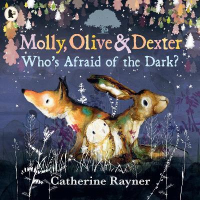 Molly, Olive and Dexter: Who's Afraid of the Dark? - Catherine Rayner - cover