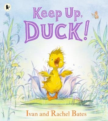 Keep Up, Duck!: A timeless and cute new classic about a crafty little duckling, perfect for springtime and Easter - Ivan Bates,Rachel Bates - cover