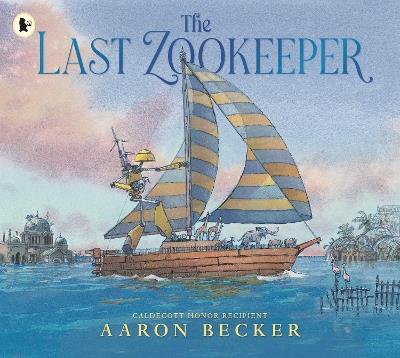 The Last Zookeeper: From the creator of the Yoto Carnegie Medal-winning picture book The Tree and the River - Aaron Becker - cover