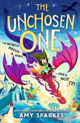 The Unchosen One: The world needs a hero. She's not it! A funny and magical adventure for ages 8-10, from the author of THE HOUSE AT THE EDGE OF MAGIC - Amy Sparkes - cover