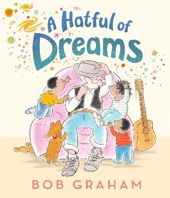 A Hatful of Dreams: A picture book with a magical twist that celebrates family, imagination and the special bond between grandparents and grandchildren. From one of the world’s most treasured bookmakers, author of The Concrete Garden, Bob Graham., for ages 3, 4, 5, 6 - Bob Graham - cover