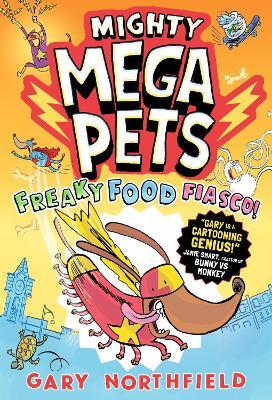 Mighty Mega Pets: Freaky Food Fiasco!: What if your pet had superpowers? The MEGA-funny full-colour graphic novel for ages 6-10 by a Phoenix comic creator - Gary Northfield - cover