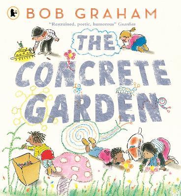 The Concrete Garden: The perfect picture book to inspire creativity, connection and community for toddlers and children from an award-winning and classic book maker, ages 3, 4, 5, 6 - Bob Graham - cover