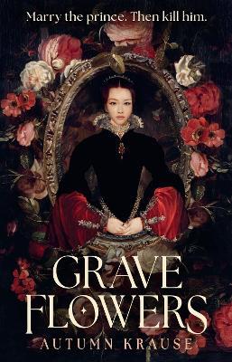 Grave Flowers: Atmospheric, twisty royalcore fantasy set in a world full of deadly games, rivalry and family secrets - Autumn Krause - cover