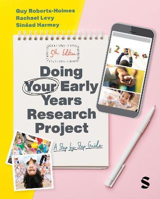 Doing Your Early Years Research Project: A Step by Step Guide - Guy Roberts-Holmes,Rachael Levy,Sinead Harmey - cover
