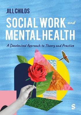 Social Work and Mental Health: A Decolonised Approach to Theory and Practice - Jill Childs - cover