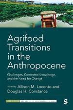 Agrifood Transitions in the Anthropocene: Challenges, Contested Knowledge, and the Need for Change