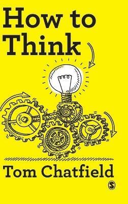 How to Think: Your Essential Guide to Clear, Critical Thought - Tom Chatfield - cover