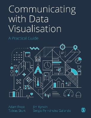 Communicating with Data Visualisation: A Practical Guide - Adam Frost,Tobias Sturt,Jim Kynvin - cover