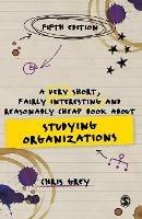 A Very Short, Fairly Interesting and Reasonably Cheap Book About Studying Organizations - Chris Grey - cover