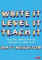 Write It Level It Teach It: Save time and boost learning with your own model texts - Matt Beighton - cover