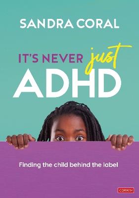 It’s Never Just ADHD: Finding the Child Behind the Label - Sandra Coral - cover