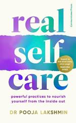 Real Self-Care: Powerful Practices to Nourish Yourself From the Inside Out