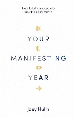 Your Manifesting Year: How to bring magic into your life each month - Joey Hulin - cover