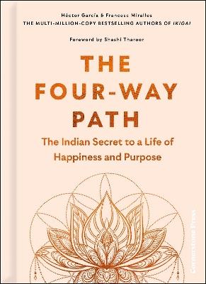 The Four-Way Path: The Indian Secret to a Life of Happiness and Purpose - Héctor García,Francesc Miralles - cover