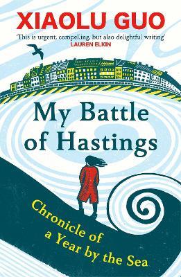 My Battle of Hastings: Chronicle of a Year by the Sea - Xiaolu Guo - cover