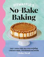 Fitwaffle's No-Bake Baking: Easy oven-free recipes including cheesecakes, traybakes and more