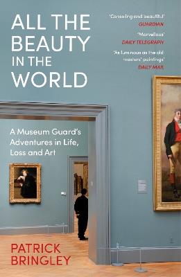 All the Beauty in the World: A Museum Guard’s Adventures in Life, Loss and Art - Patrick Bringley - cover