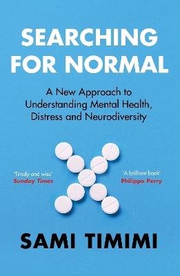 Searching for Normal: A New Approach to Understanding Mental Health, Distress and Neurodiversity - Dr Sami Timimi - cover