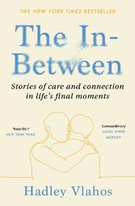 The In-Between: Stories of Care and Connection in Life’s Final Moments